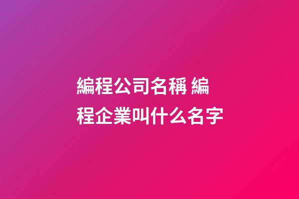 編程公司名稱 編程企業叫什么名字-第1張-公司起名-玄機派